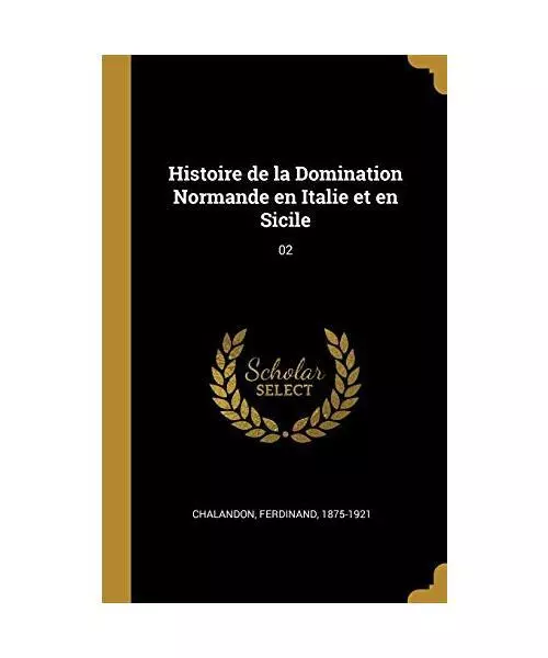 Histoire de la Domination Normande en Italie et en Sicile: 02, Ferdinand Chaland