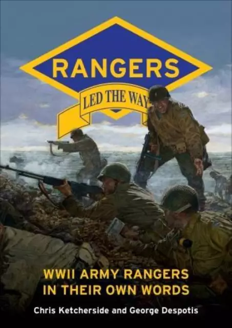 Rangers Led the Way WWII Army Rangers in Their Own Words by Ketcherside Despotis