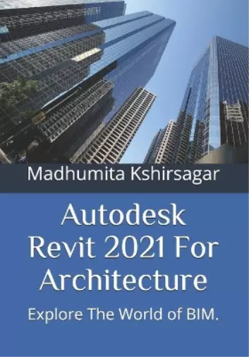 Madhumita Kshirsagar Autodesk Revit 2021 For Architecture (Poche)