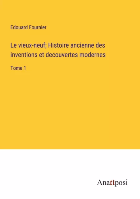 Edouard Fournier | Le vieux-neuf; Histoire ancienne des inventions et...