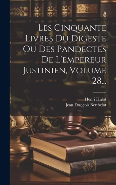 Les Cinquante Livres Du Digeste Ou Des Pandectes De L'empereur Justinien, Volume