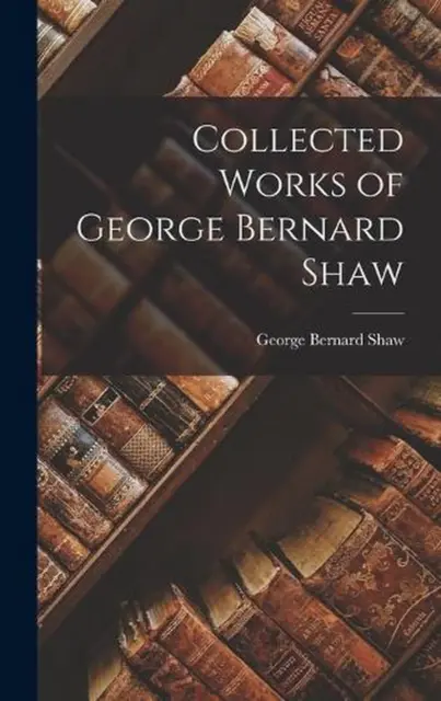 Collected Works of George Bernard Shaw by George Bernard Shaw Hardcover Book