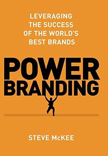 POWER BRANDING: LEVERAGING THE SUCCESS OF THE WORLDS BEST By Steve Mckee **NEW**