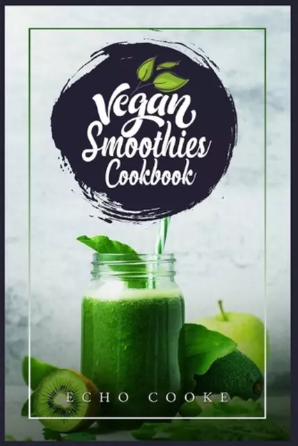 Vegane Smoothies Kochbuch: Entgiften Sie Ihren Körper mit diesen köstlichen Smoothies, Saft