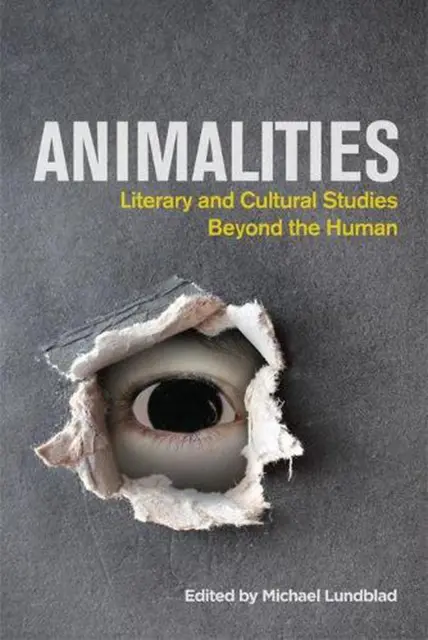 Animalities: Literary and Cultural Studies Beyond the Human by Michael Lundblad