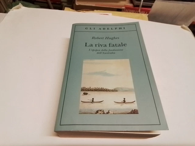 Robert Hughes - La Riva Fatale. L'epopea della fondazione dell'Australia, 30d23