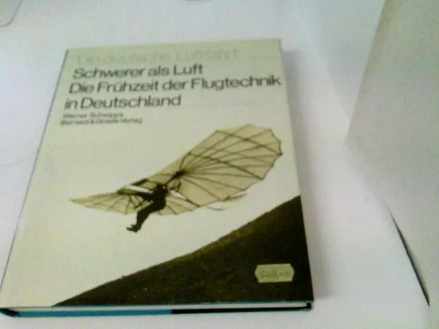 Schwerer als Luft : d. Frühzeit d. Flugtechnik in Deutschland. Die deutsche Luft