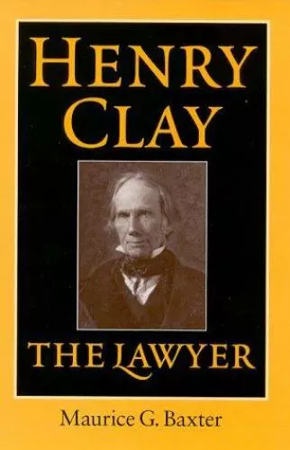 Henry Clay the Lawyer: By Maurice G Baxter