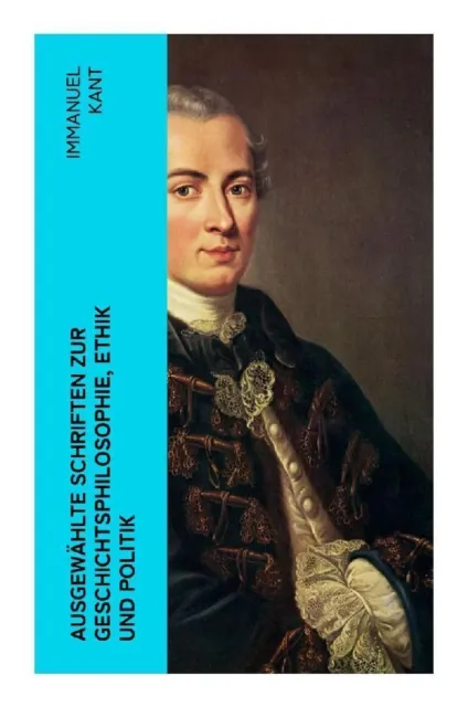 Immanuel Kant | Ausgewählte Schriften zur Geschichtsphilosophie, Ethik und...