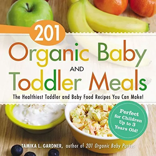 201 Organic Baby and Toddler Meals: The Healthiest Toddler and B