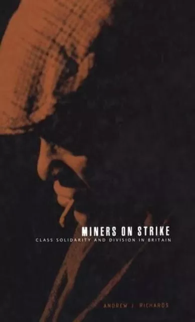 Miners on Strike: Class Solidarity and Division in Britain by Andrew J. Richards