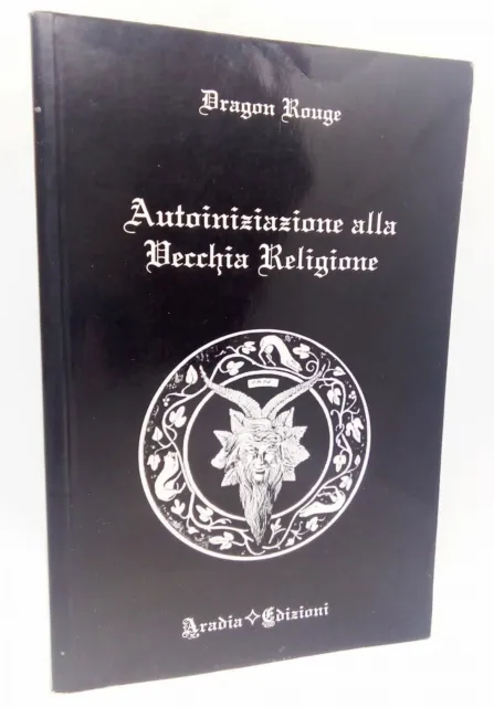 Autoiniziazione alla vecchia religione. Dragon Rouge. Aradia edizioni