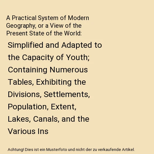 Present Geography A PRACTICAL SYSTEM of Modern Geography, or a View of the Present State ...