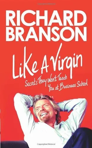 Like A Virgin: Secrets They Won't Teach You at Business School-Sir Richard Bran