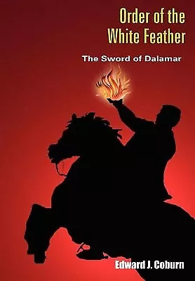 Order of the White Feather: The Sword of Dalamar By Edward J. Coburn - New Co...