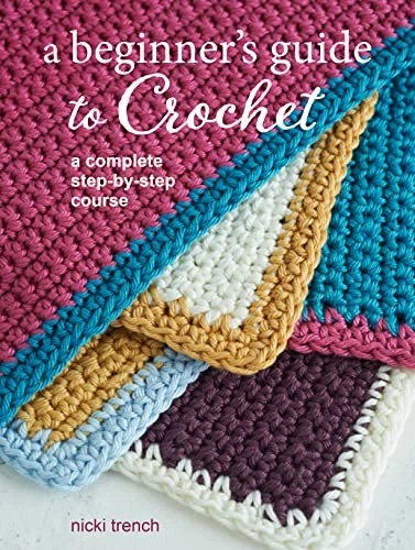 A BEGINNERS GUIDE to Crochet: A complete step-by-step course, Trench ...