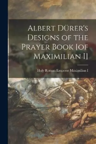 Holy Roman Emperor 145. Albert Dürer's Designs of the Prayer Book [o (Paperback)