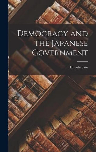 Democracy and the Japanese Government by Hiroshi Sato (English) Hardcover Book