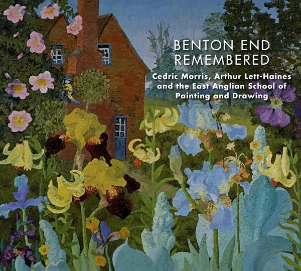 Benton End Remembered : Cedric Morris, Arthur Lett-Haines, and the East Angli...