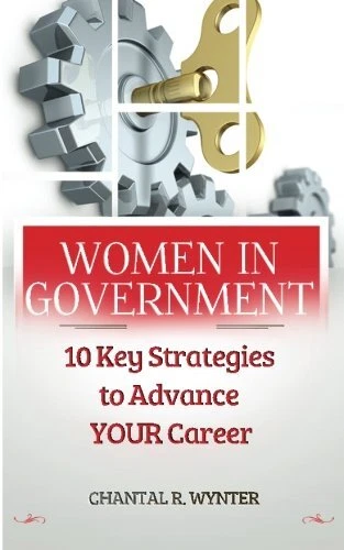 WOMEN IN GOVERNMENT: 10 KEY STRATEGIES TO ADVANCE YOUR By Chantal R Wynter *NEW*