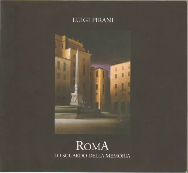 Roma Lo sguardo della Memoria. I dipinti di Luigi Pirani. Catalogo Mostra ed....