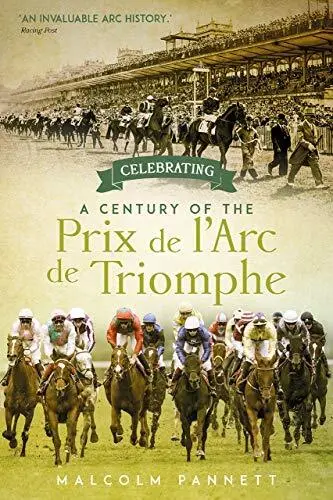 Celebrating a Century of the Prix de lArc de Triomphe: The History of Europes Gr