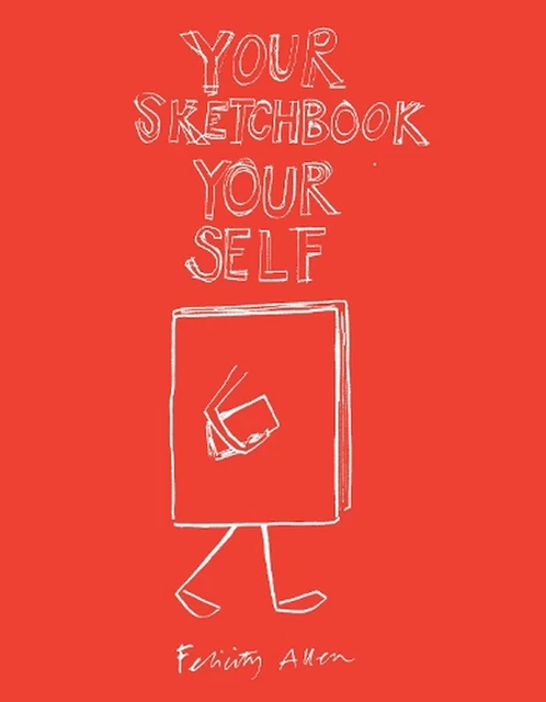 Your Sketchbook Your Self by Felicity Allen (English) Paperback Book