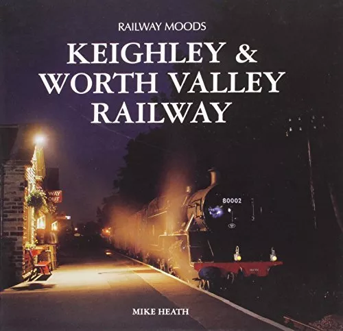 Railway Moods: The Keighley and Worth Valley Railway by Heath, Mike Hardback The