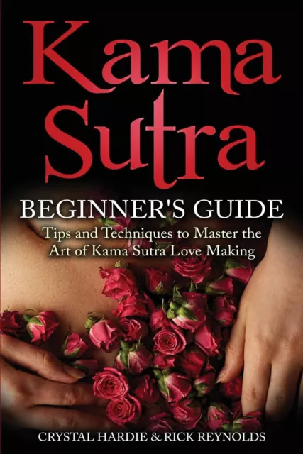 Kama Sutra: Kama Sutra Beginner's Guide, Master the Art of Kama Sutra Love Maki,