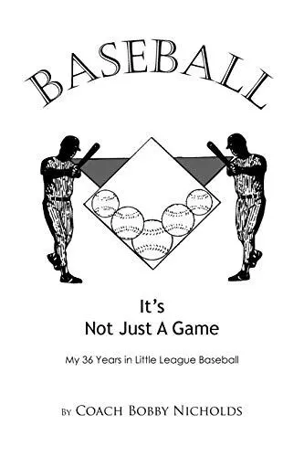 Baseball...it's Not Just A Game: My 36 Years in Little League Baseball Coach ...