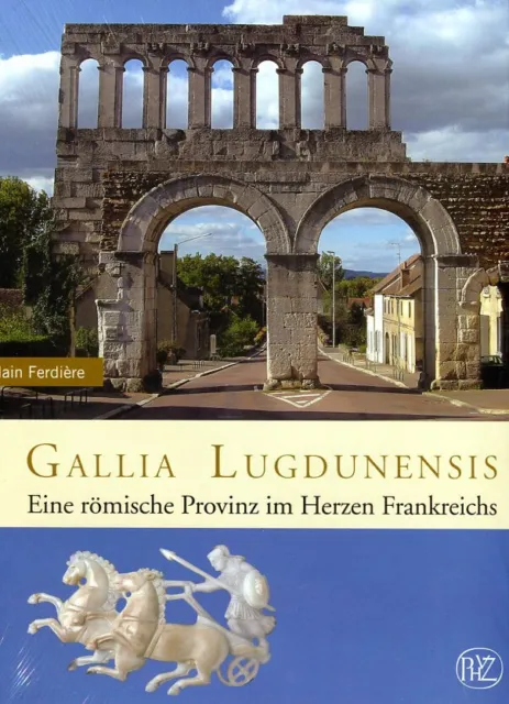 A. Ferdiere: Gallia Lugdunensis. Eine römische Provinz im Herzen Frankreichs