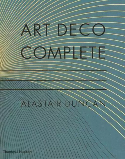 Art Deco Complete: The Definitive Guide to the Decorative Arts of the 1920s and