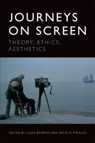 Journeys on Screen: Theory, Ethics, Aesthetics by Louis Bayman