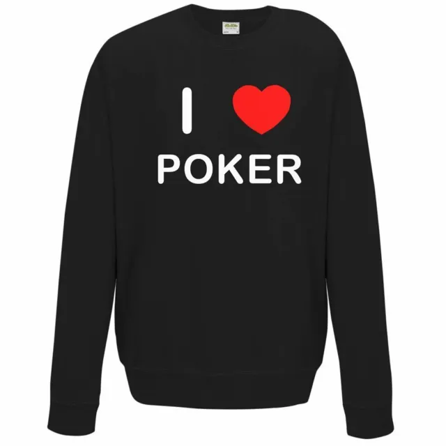 I Love Poker - Quality Sweatshirt / Jumper Choose Colour