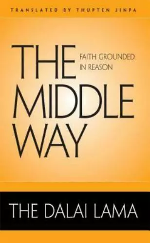 The Middle Way: Faith Grounded in Reason by Dalai Lama