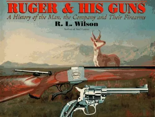 RUGER AND HIS GUNS: A History of the Man, the Company and Their Firearms