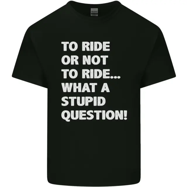 To Ride or Not to? What a Stupid Question Mens Cotton T-Shirt Tee Top