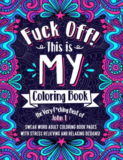 FuCk Off! This Is MY Coloring Book: the Very F*Cking Best of John T | Swear Word