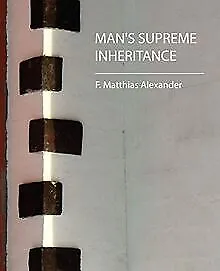 Man's Supreme Inheritance von F. Matthias Alexander, Mat... | Buch | Zustand gut