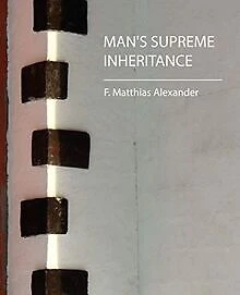 Man's Supreme Inheritance von F. Matthias Alexander, Mat... | Buch | Zustand gut