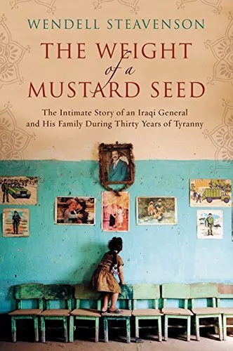 The Weight of a Mustard Seed: The Intimate Story of an Iraqi General and His Fa