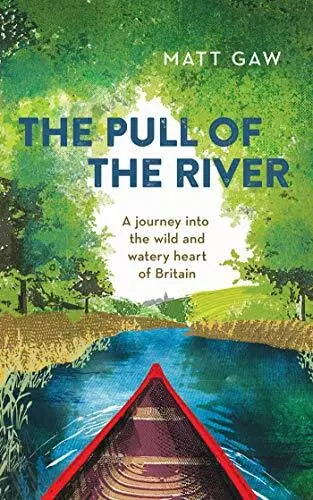 The Pull of the River: A Journey into the Wild and Watery by Matt Gaw 1783964359