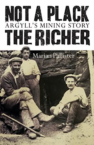 Not a Plack the Richer: Argyll's Mining Story,Marian Pallister