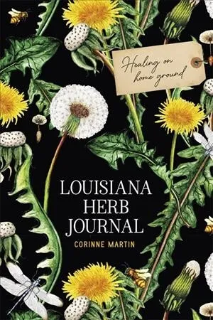 Louisiana Herb Journal : Healing on Home Ground, Paperback by Martin, Corinne...