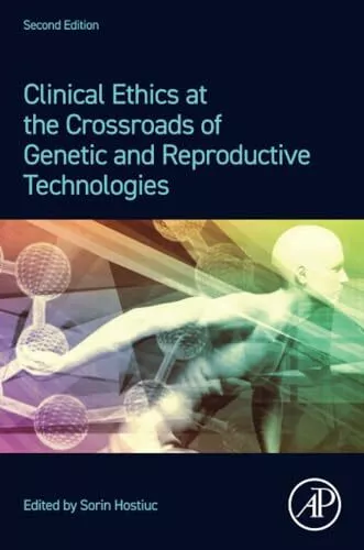 Clinical Ethics at the Crossroads of Genetic and Reproductive Technolo - J245z