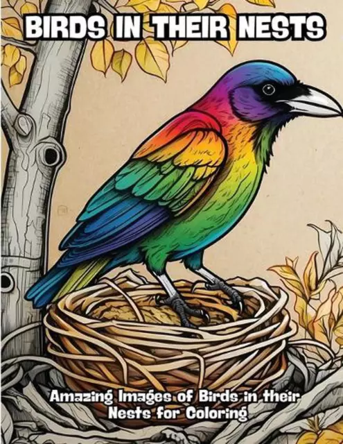 Birds in their Nests: Amazing Images of Birds in their Nests for Coloring by Con