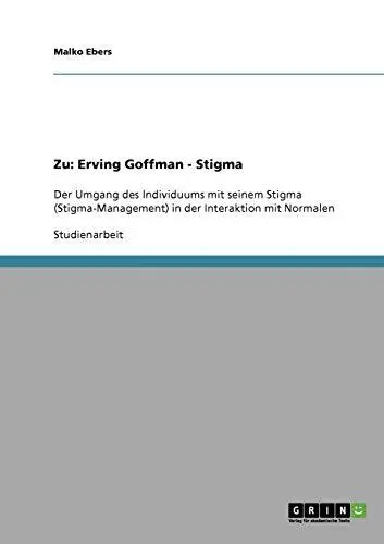 Zu Erving Goffmans Werk Stigma. Der Umgang des Individuums mit seinem Stigma in