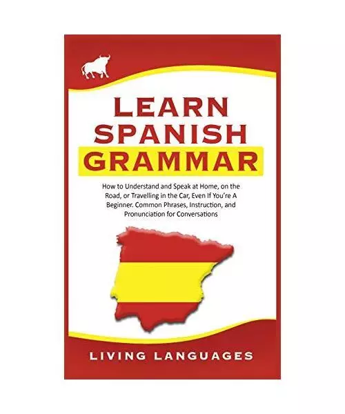 Learn Spanish Grammar: How to Understand and Speak at Home, on the Road, or Trav