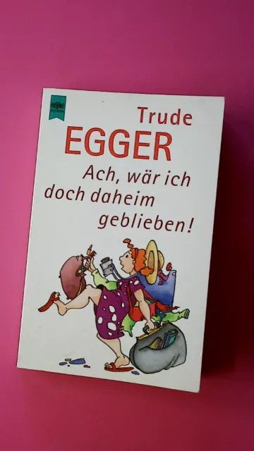 139673 Trude Egger ACH, WÄR ICH DOCH DAHEIM GEBLIEBEN!