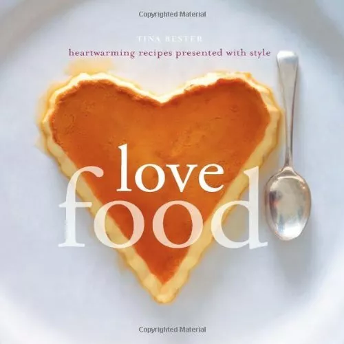 Love Food: Heartwarming Recipes Presented with Style by Tina Bester Book The